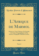 L'Afrique de Marmol, Vol. 2: Divisee En Trois Volumes, Et Enrichie Des Cartes Geographiques de M. Sanson, Geographe Ordinaire Du Roy (Classic Reprint)