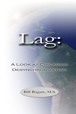 Lag: A Look at Circadian Desynchronization - Ragan, M S Bill