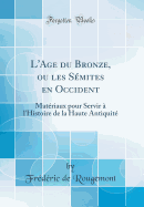 L'Age Du Bronze, Ou Les Smites En Occident: Matriaux Pour Servir  l'Histoire de la Haute Antiquit (Classic Reprint)
