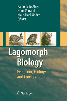 Lagomorph Biology: Evolution, Ecology, and Conservation - Alves, Paulo C. (Editor), and Ferrand, Nuno (Editor), and Hacklnder, Klaus (Editor)