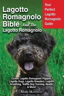 Lagotto Romagnolo Bible And The Lagotto Romagnolo: Your Perfect Lagotto Romagnolo Guide Covers Lagotto Romagnolo Puppies, Lagotto Dogs, Lagotto Breeders, Lagotto Grooming, Truffle Dog Training, Health, & More! - Manfield, Mark