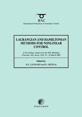 Lagrangian and Hamiltonian Methods for Nonlinear Control 2000: A Proceedings Volume from the Ifac Workshop, Princeton, New Jersey, Usa, 16 - 18 March 2000 - Leonard, N E, and Ortega-Santiago, Ricardo, PT