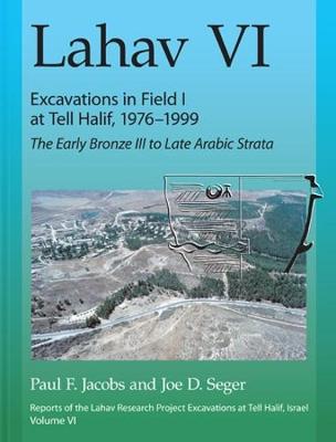 Lahav VI: Excavations in Field I at Tell Halif, 1976-1999: The Early Bronze III to Late Arabic Strata - Jacobs, Paul F., and Seger, Joe D.