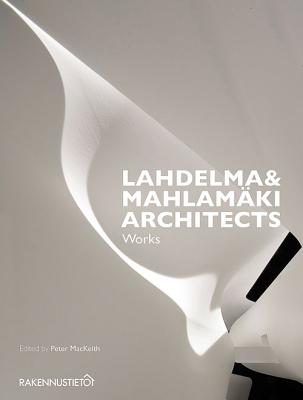 Lahdelma & Mahlamaki Architects: Works - MacKeith, Peter (Editor)