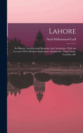 Lahore: Its History, Architectural Remains And Antiquities: With An Account Of Its Modern Institutions, Inhabitants, Their Trade, Customs, &c