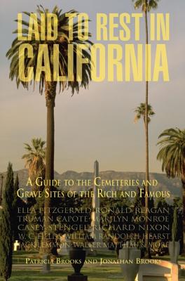 Laid to Rest in California: A Guide to the Cemeteries and Grave Sites of the Rich and Famous - Brooks, Patricia, and Brooks, Jonathan