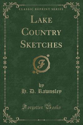 Lake Country Sketches (Classic Reprint) - Rawnsley, H D