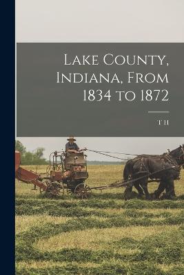 Lake County, Indiana, From 1834 to 1872 - Ball, T H 1826-1913