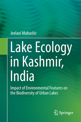 Lake Ecology in Kashmir, India: Impact of Environmental Features on the Biodiversity of Urban Lakes - Jeelani, Mubashir