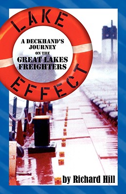 Lake Effect: A Deckhand's Journey on the Great Lakes Freighters - Hill, Richard N, and Steinhaus, Nancy (Editor), and Hill, Richard Noel (Memoir by)