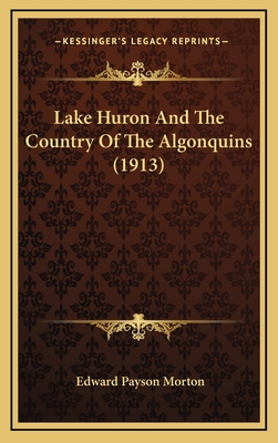 Lake Huron and the Country of the Algonquins (1913) - Morton, Edward Payson