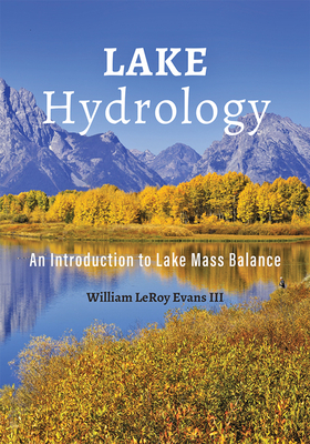 Lake Hydrology: An Introduction to Lake Mass Balance - Evans III, William Leroy, President