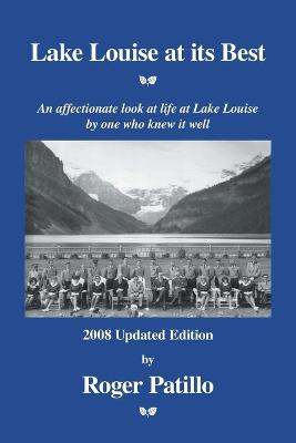 Lake Louise at Its Best: An Affectionate Look at Life at Lake Louise by One Who Knew It Well - Patillo, Roger