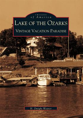 Lake of the Ozarks: Vintage Vacation Paradise - Weaver, H Dwight