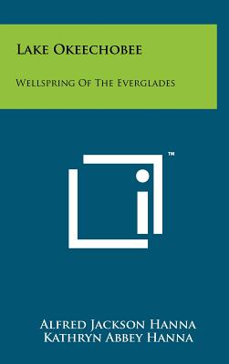 Lake Okeechobee: Wellspring Of The Everglades - Hanna, Alfred Jackson, and Hanna, Kathryn Abbey, and Quaife, Milo M (Editor)