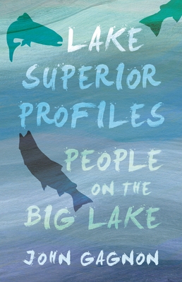 Lake Superior Profiles: People on the Big Lake - Gagnon, John