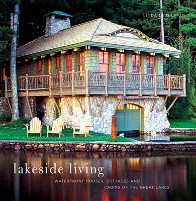 Lakeside Living: Waterfront Houses, Cottages, and Cabins of the Great Lakes - Paul, Linda Leigh