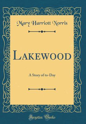 Lakewood: A Story of To-Day (Classic Reprint) - Norris, Mary Harriott