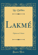 Lakm: Opra En 3 Actes (Classic Reprint)