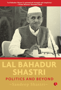 LAL BAHADUR SHASTRI: Politics and Beyond