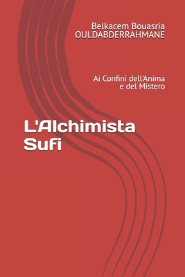 L'Alchimista Sufi: Ai Confini dell'Anima e del Mistero - Ouldabderrahmane, Belkacem Bouasria