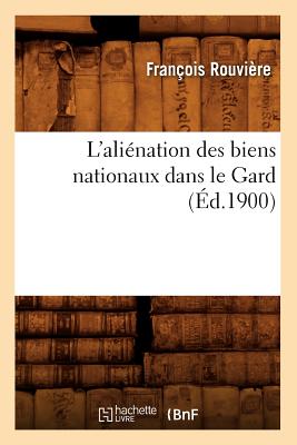 L'Ali?nation Des Biens Nationaux Dans Le Gard (?d.1900) - Rouvi?re, Fran?ois