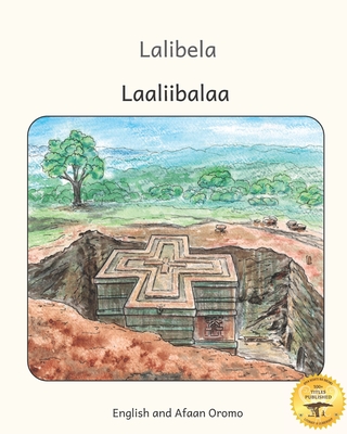 Lalibela: Rock-Hewn Churches of Ethiopia in Afaan Oromo and English - Ready Set Go Books, and Gemeda, Ahmed Dedo (Translated by), and Crow, Beth (Contributions by)