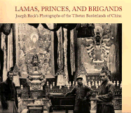 Lamas, Princes, and Brigands: Joseph Rockis Photographs of the Tibetan Borderlands of China