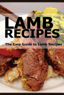 Lamb Recipes: The Easy Guide to Lamb Recipes