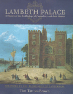 Lambeth Palace: A History of the Archbishops of Canterbury and Their Homes