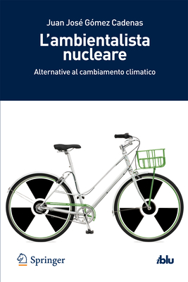 L'Ambientalista Nucleare: Alternative Al Cambiamento Climatico - Gomez Cadenas, Juan Jos?, and Ingiardi, Cristina (Translated by)