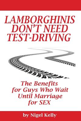 Lamborghinis Don't Need Test-Driving: The Benefits For Guys Who Wait Until Marriage For Sex - Kelly, Nigel