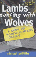 Lambs Dancing with Wolves: A Manual for Christian Workers Overseas - Griffiths, Michael