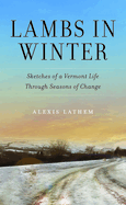 Lambs in Winter: Sketches of a Vermont Life Through Seasons of Change