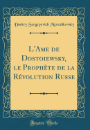 L'Ame de Dostoiewsky, Le Prophte de la Rvolution Russe (Classic Reprint)