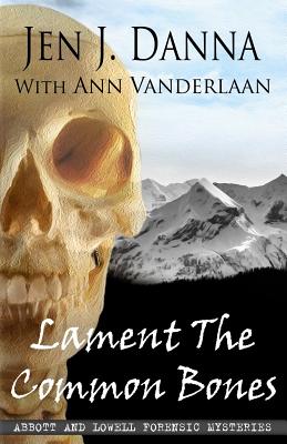 Lament The Common Bones: Abbott and Lowell Forensic Mysteries Book 5 - Vanderlaan, Ann, and Danna, Jen J