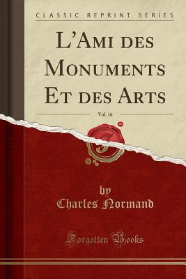 L'Ami Des Monuments Et Des Arts, Vol. 16 (Classic Reprint) - Normand, Charles