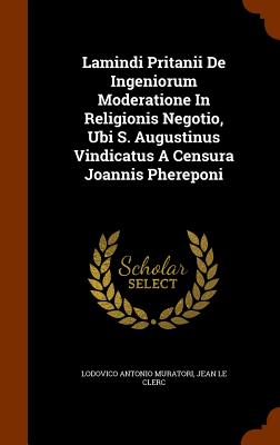 Lamindi Pritanii De Ingeniorum Moderatione In Religionis Negotio, Ubi S. Augustinus Vindicatus A Censura Joannis Phereponi - Muratori, Lodovico Antonio, and Jean Le Clerc (Creator)