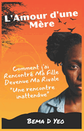 L'Amour d'une M?re: Comment j'ai rencontr? ma fille devenue ma rivale, une rencontre inattendue