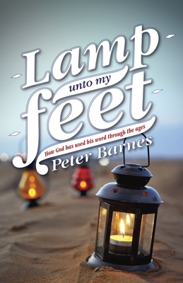 Lamp Unto My Feet: How God Has Used His Word Through the Ages - Barnes, Peter, Dr.