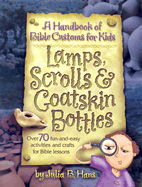 Lamps, Scrolls & Goatskin Bottles: A Handbook of Bible Customs for Kids