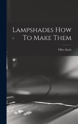 Lampshades How To Make Them - Earle, Olive