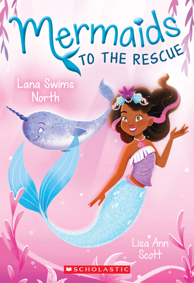 Lana Swims North (Mermaids to the Rescue #2): Volume 2 - Scott, Lisa Ann