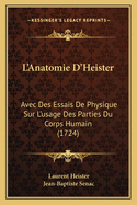 L'Anatomie D'Heister: Avec Des Essais de Physique Sur L'Usage Des Parties Du Corps Humain (1724)