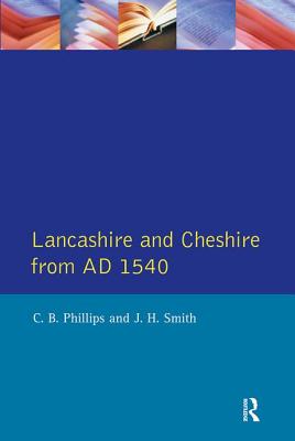 Lancashire and Cheshire from AD1540 - Phillips, C B, and Smith, J H