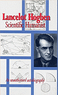 Lancelot Hogben: Scientific Humanist: An Unauthorized Autobiography