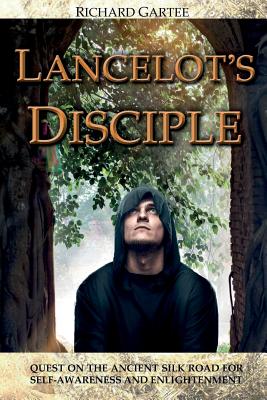 Lancelot's Disciple: Quest on the Ancient Silk Road for Self-Awareness and Enlightenment - Gartee, Richard
