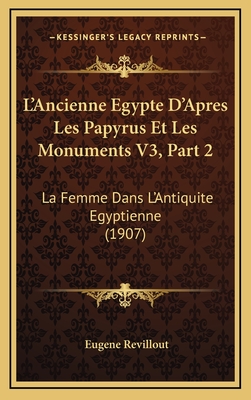 L'Ancienne Egypte D'Apres Les Papyrus Et Les Monuments V3, Part 2: La Femme Dans L'Antiquite Egyptienne (1907) - Revillout, Eugene