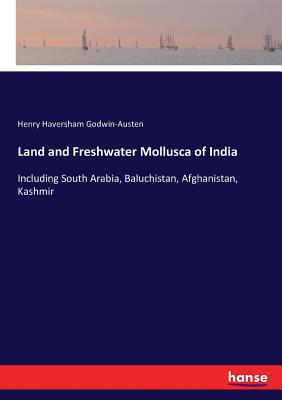 Land and Freshwater Mollusca of India: Including South Arabia, Baluchistan, Afghanistan, Kashmir - Godwin-Austen, Henry Haversham