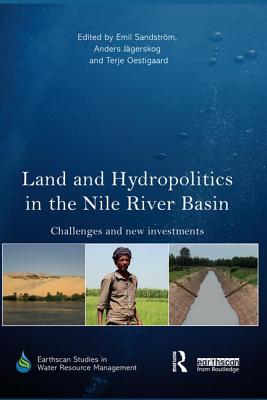 Land and Hydropolitics in the Nile River Basin: Challenges and new investments - Sandstrom, Emil (Editor), and Jagerskog, Anders (Editor), and Oestigaard, Terje (Editor)